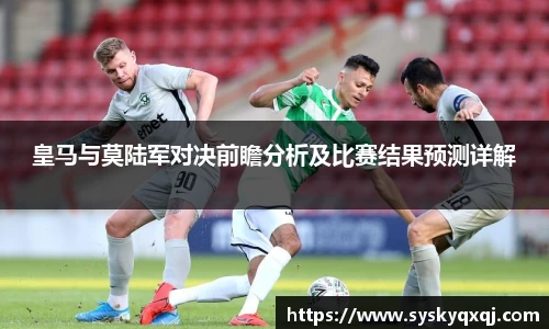 皇马与莫陆军对决前瞻分析及比赛结果预测详解